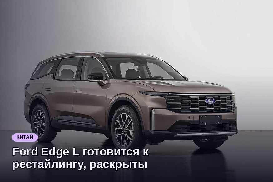 Ford Edge L готовится к рестайлингу, раскрыты детали дизайна