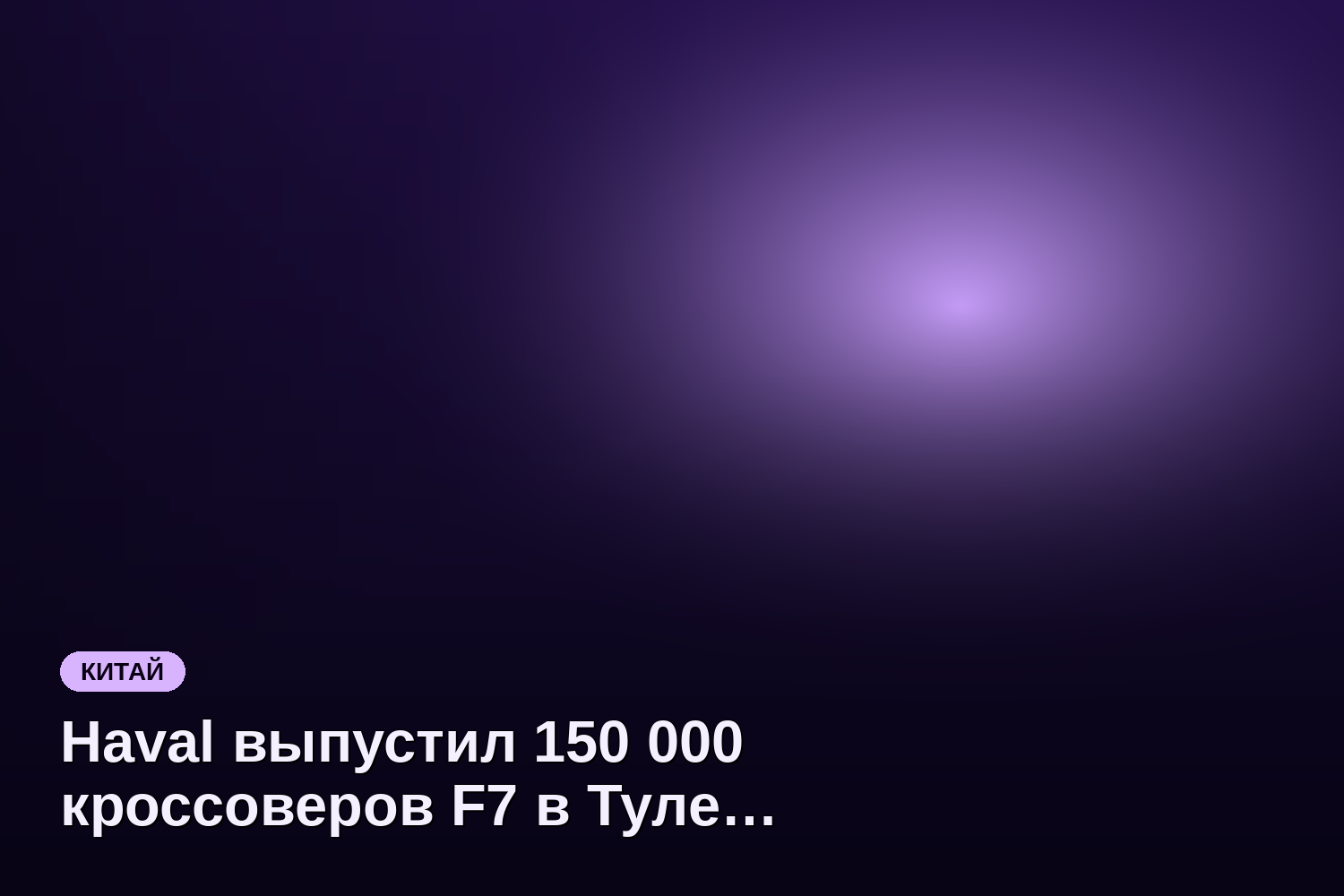 Haval выпустил 150 000 кроссоверов F7 в Туле за менее чем 7 лет